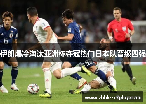 伊朗爆冷淘汰亚洲杯夺冠热门日本队晋级四强